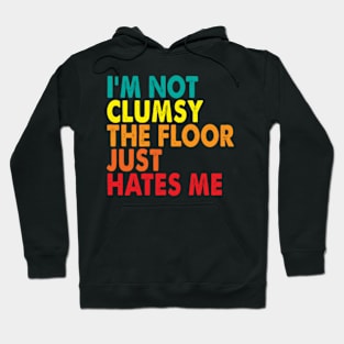 I'm Not Clumsy the Floor Just Hates Me Hoodie